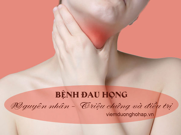 Bệnh đau họng - Nguyên nhân triệu chứng và điều trị