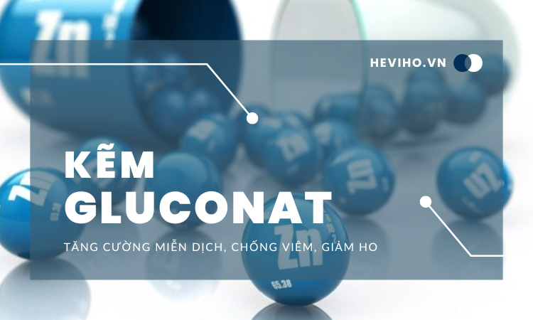 Kẽm gluconat - Tăng cường miễn dịch, chống viêm, giảm ho