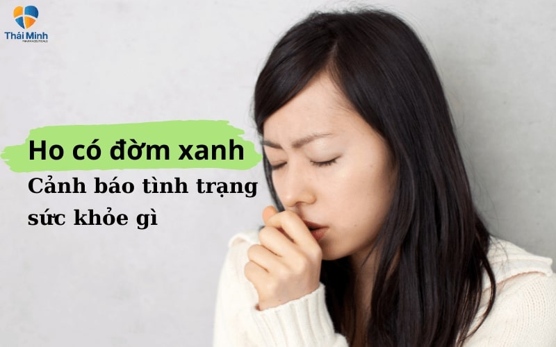 Ho có đờm xanh là cảnh báo tình trạng sức khỏe gì