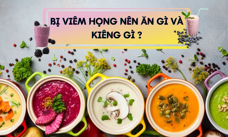 Bị viêm họng nên ăn gì? Bật mí những đồ ăn, thức uống tốt nhất cho người bị viêm họng