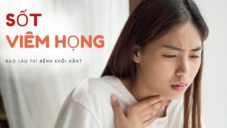 Sốt viêm họng bao lâu thì khỏi? Những lưu ý quan trọng bạn cần biết