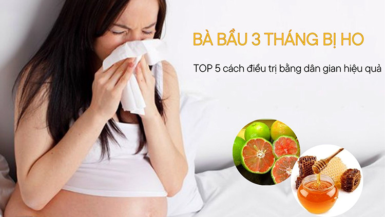 Bà bầu bị ho 3 tháng đầu phải làm sao? 5 cách điều trị bằng dân gian hiệu quả và an toàn